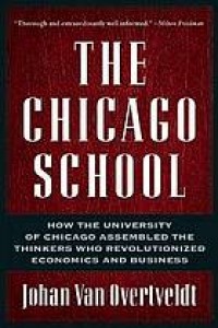 Image of The Chicago School : how the University of Chicago assembled the thinkers who revolutionized economics and business