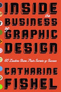 Image of Inside the business of graphic design : 60 leaders share the secrets of their success