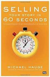 Image of Selling your story in 60 seconds : the guaranteed way to get your screenplay or novel read