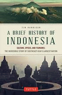 Image of A Brief History of Indonesia : Sultans, Spices, and Tsunamis : The Incredible Story of Southeast Asia's Largest Nation