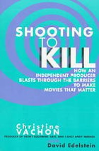 Image of Shooting to kill : how an independent producer blasts through the barriers to make movies that matter