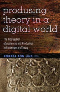 Image of Produsing theory in a digital world : the intersection of audiences and production in contemporary theory