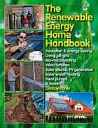 Image of The renewable energy home handbook : insulation & energy saving, living off-grid, bio-mass heating, wind turbines, solar electric PV generation, solar water heating, heat pumps, & more ...