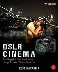 Image of DSLR cinema : crafting the film look with large sensor video cameras. Second Edition