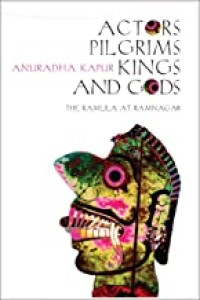 Image of Actors, pilgrims, kings and gods: the ramlila at ramnagar