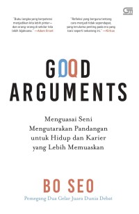 Image of Good Arguments: menguasai seni mengutarakan pandangan untuk hidup dan karier yang lebih memuaskan
