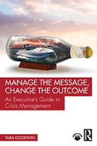 Image of Manage the message, change the outcome : an executive's guide to crisis management