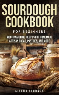 Image of Sourdough Cookbook for Beginners: Mouthwatering Recipes for Homemade Artisan Bread, Pastries, and More