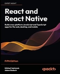 Image of React and React Native : build cross-platform JavaScript and TypeScript apps for the web, desktop, and mobile. Fifth Edition