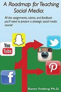 Image of A roadmap for teaching social media : all the assignments, rubrics, and feedback guides you'll need to present a strategic social media course