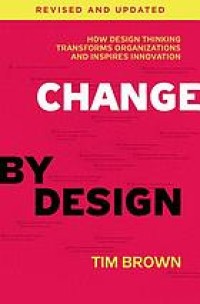 Image of Change by design : how design thinking transforms organizations and inspires innovation. Revised and updated edition