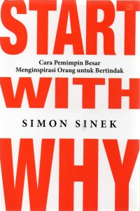 Image of Start with why: cara pemimpin besar menginspirasi orang untuk bertindak