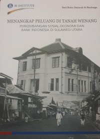 Image of Menangkap Peluang di Tanah Wenang: Perkembangan sosial-ekonomi dan Bank Indonesia di Sulawesi Utara