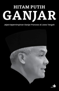 Image of Hitam Putih Ganjar: Jejak Kepemimpinan Ganjar Pranowo di Jawa Tengah