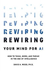 Image of Rewiring your mind for AI : how to think, work, and thrive in the age of intelligence