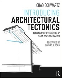 Image of Introducing architectural tectonics : exploring the intersection of design and construction
