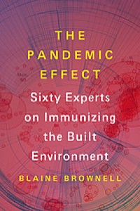 Image of The pandemic effect : ninety experts on immunizing the built environment