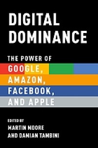 Image of Digital dominance : the power of Google, Amazon, Facebook, and Apple