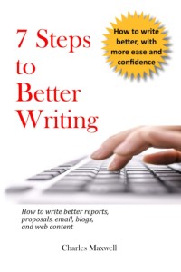 Image of 7 Steps to Better Writing: How to Write Better Reports, Proposals, Email, Blogs, and Web Content