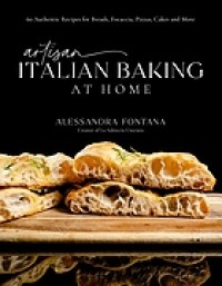 Image of Artisan Italian baking at home : 60 authentic recipes for breads, focaccia, pizzas, cakes and more