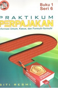 Image of Praktikum Perpajakan: Informasi Umum, Kasus dan Formulir-Formulir (Buku 1 Seri 6)