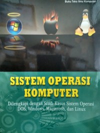 Image of Sistem operasi komputer : dilengkapi dengan studi kasus sistem operasi dos, windows, macintosh, dan linux