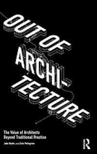 Image of Out of architecture : the value of architects beyond traditional practice