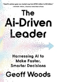 Image of The Ai-driven leader : harnessing AI to make faster, smarter decisions