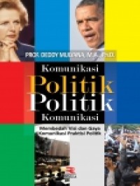 Image of Komunikasi Politik, Politik Komunikasi : Membedah Visi dan Gaya Komunikasi Praktisi Politik