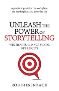 Image of Unleash the power of storytelling : win hearts, change minds, get results