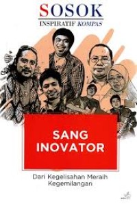 Image of Sosok Inspiratif Kompas : sang inovator : dari kegelisahan meraih kegemilangan