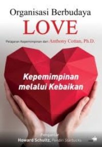 Image of Organisasi Berbudaya Love. Kepemimpinan melalui Kebaikan. Pelajaran Kepemimpinan dari Anthony Cottan, Ph.D.