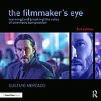 Image of The filmmaker's eye : learning (and breaking) the rules of cinematic composition. Second Edition.