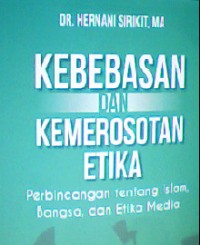 Image of Kebebasan dan kemerosotan etika : Perbincangan tentang islam, bangsa, dan etika media
