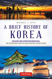 Image of A brief history of Korea : isolation, war, despotism and revival : the fascinating story of a resilient but divided people
