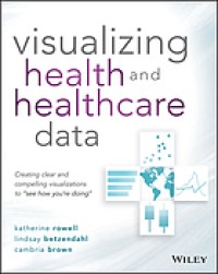 Image of Visualizing health and healthcare data : creating clear and compelling visualizations to 