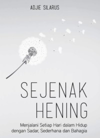 Image of Sejenak Hening: Menjalani Setiap Hari dalam Hidup dengan Sadar, Sederhana dan Bahagia
