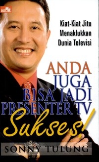 Image of Anda Juga Bisa Menjadi Presenter TV Sukses Kiat-Kiat Jitu Menaklukkan Dunia Televisi