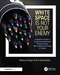 Image of White space is not your enemy : a beginner's guide to communicating visually through graphic, web and multimedia design. Fourth Edition