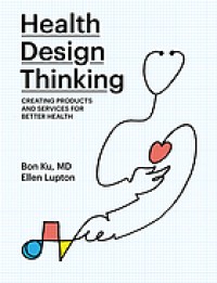 Image of Health design thinking : creating products and services for better health