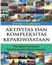 Image of Aktivitas dan kompleksitas kepariwisataan : suatu tinjauan tentang kebijakan pengembangan kepariwisataan