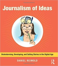 Image of Journalism of ideas : brainstorming, developing, and selling stories in the digital age