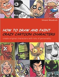Image of How To Draw And Paint Crazy Cartoon Characters; Create Original Characters With Lots Of Personality