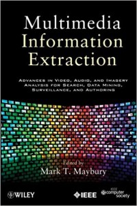 Image of Multimedia information extraction : advance in video, audio, and imagery analysis for search, data mining, surveillance, and authoring