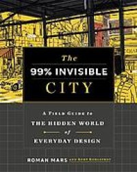 Image of The 99% invisible city : a field guide to the hidden world of everyday design