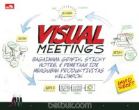 Image of Visual Meetings : Bagaimana Grafik, Sticky Notes, & Pemetaan Ide Mengubah Produktivitas Kelompok