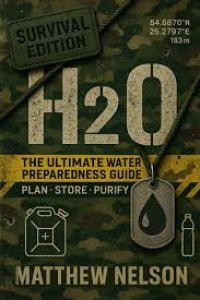 Image of H20: The Ultimate Water Preparedness Guide : How to Find, Harvest, Filter, Purify, and Store Water Off the Grid