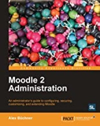 Image of Moodle 2 administration : an administrator's guide to configuring, securing, customizing, and extending moodle.