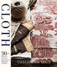 Image of Cloth : 30+ beautiful projects to sew from linen, cotton, silk, wool, and hide