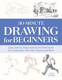Image of 30-minute drawing for beginners: easy step-by-step lessons and techniques for landscapes, still lifes, figures, and more